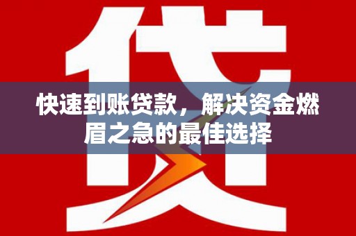 九如快速到账贷款，解决资金燃眉之急的最佳选择