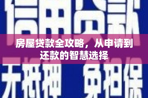 九如房屋贷款全攻略，从申请到还款的智慧选择