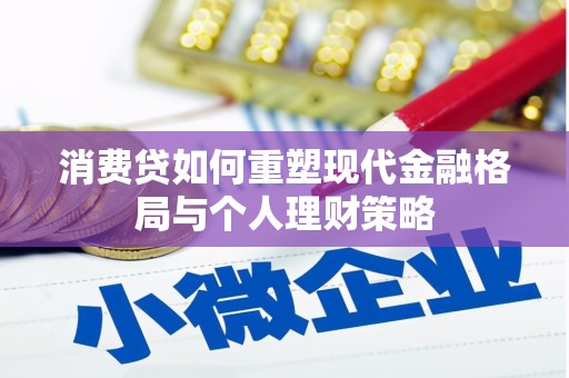 九如消费贷如何重塑现代金融格局与个人理财策略