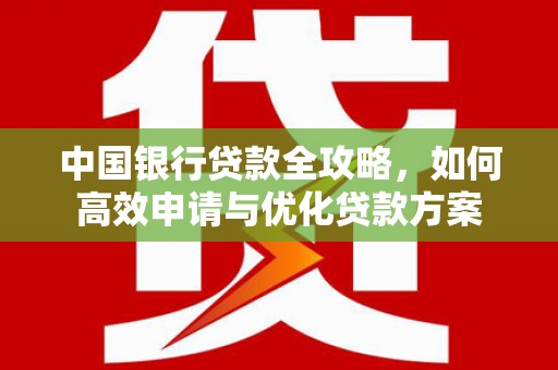 九如中国银行贷款全攻略，如何高效申请与优化贷款方案
